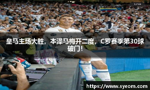 皇马主场大胜，本泽马梅开二度，C罗赛季第30球破门！
