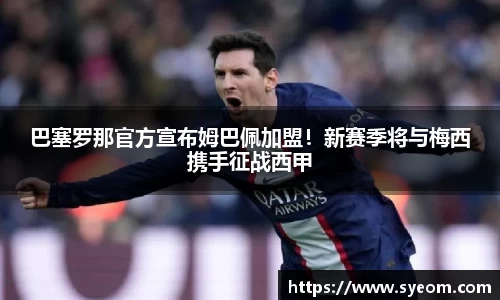 巴塞罗那官方宣布姆巴佩加盟！新赛季将与梅西携手征战西甲