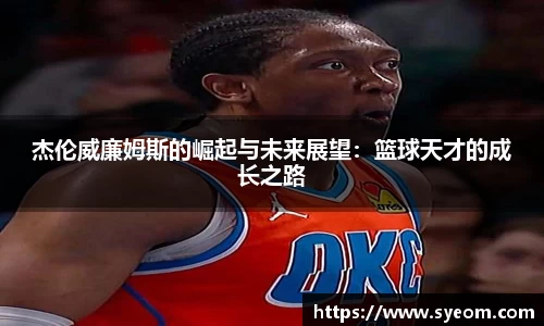 杰伦威廉姆斯的崛起与未来展望：篮球天才的成长之路