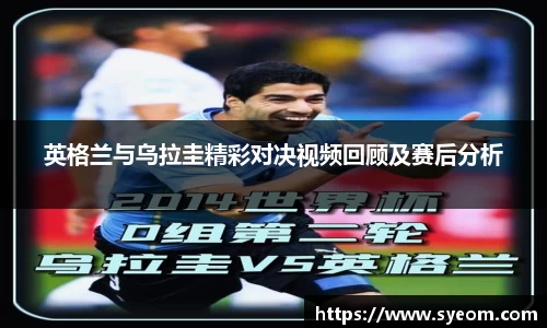 英格兰与乌拉圭精彩对决视频回顾及赛后分析