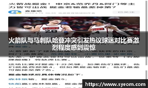 火箭队与马刺队哈登冲突引发热议球迷对比赛激烈程度感到震惊