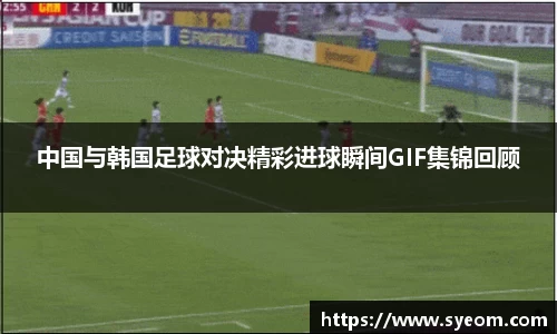 中国与韩国足球对决精彩进球瞬间GIF集锦回顾